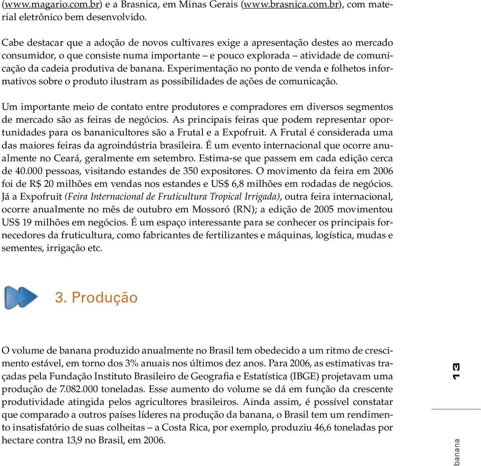 banana. Experimentação no ponto de venda e folhetos informativos sobre o produto ilustram as possibilidades de ações de comunicação.