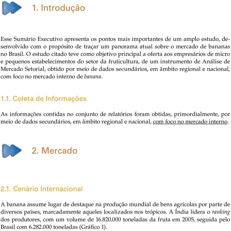 de dados secundários, em âmbito regional e nacional, com foco no mercado interno de banana. 1.