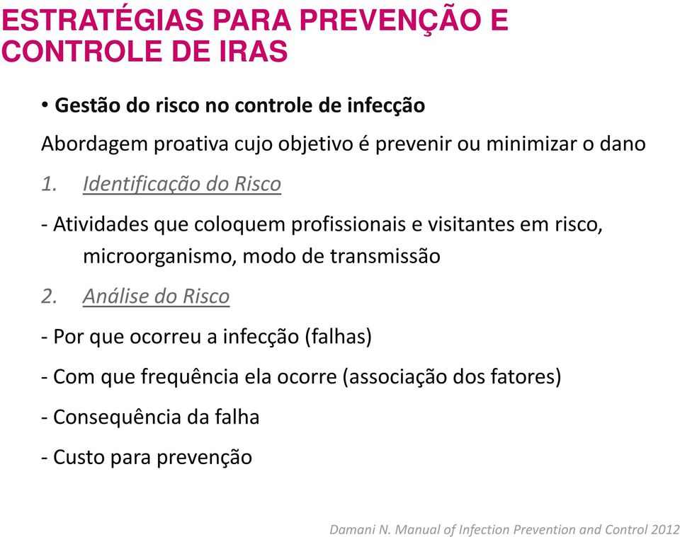 controle de infecção Abordagem proativa cujo objetivo é prevenir ou minimizar o dano 1.