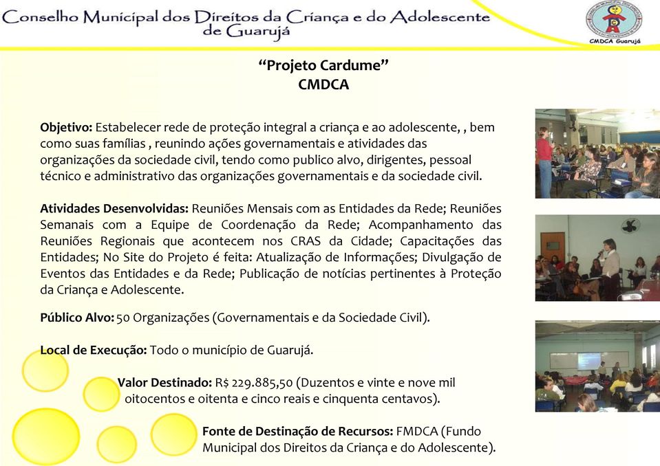 Atividades Desenvolvidas: Reuniões Mensais com as Entidades da Rede; Reuniões Semanais com a Equipe de Coordenação da Rede; Acompanhamento das Reuniões Regionais que acontecem nos CRAS da Cidade;