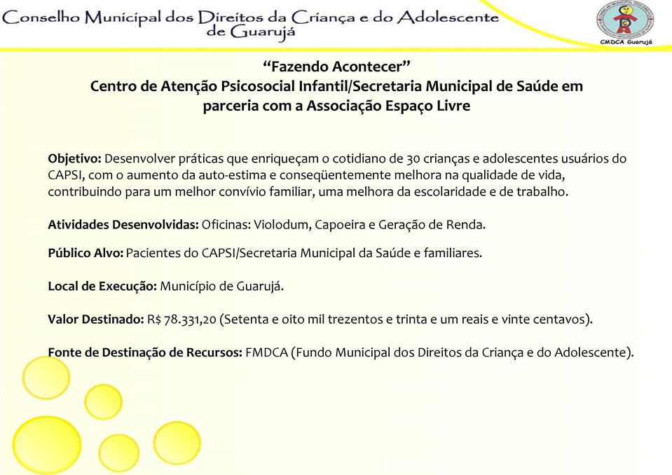 de trabalho. Atividades Desenvolvidas: Oficinas: Violodum, Capoeira e Geração de Renda. Público Alvo: Pacientes do CAPSI/Secretaria Municipal da Saúde e familiares.