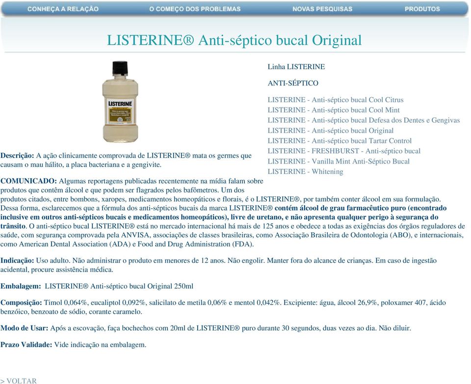 bucal Original LISTERINE - Anti-séptico bucal Tartar Control LISTERINE - FRESHBURST - Anti-séptico bucal LISTERINE - Vanilla Mint Anti-Séptico Bucal LISTERINE - Whitening COMUNICADO: Algumas