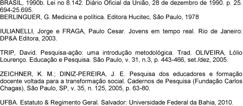 Pesquisa-ação: uma introdução metodológica. Trad. OLIVEIRA, Lólio Lourenço. Educação e Pesquisa. São Paulo, v. 31, n.3, p. 443-466, set./dez, 2005. ZEICHNER, K. M.