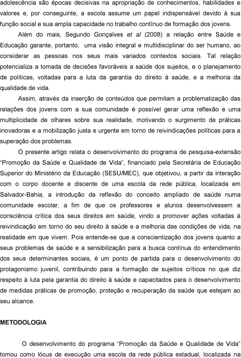 Além do mais, Segundo Gonçalves et al (2008) a relação entre Saúde e Educação garante, portanto, uma visão integral e multidisciplinar do ser humano, ao considerar as pessoas nos seus mais variados