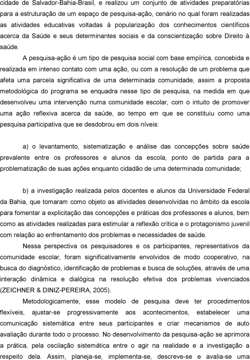 A pesquisa-ação é um tipo de pesquisa social com base empírica, concebida e realizada em intenso contato com uma ação, ou com a resolução de um problema que afeta uma parcela significativa de uma