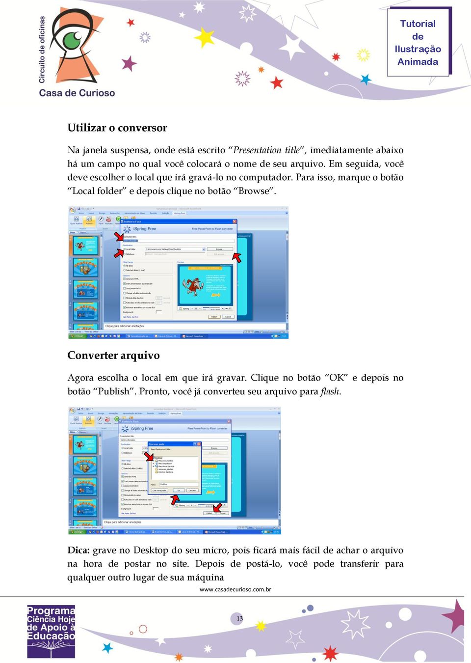 Converter arquivo Agora escolha o local em que irá gravar. Clique no botão OK e pois no botão Publish. Pronto, você já converteu seu arquivo para flash.