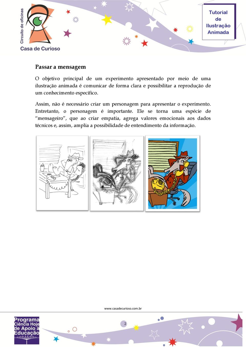 Assim, não é necessário criar um personagem para apresentar o experimento. Entretanto, o personagem é importante.