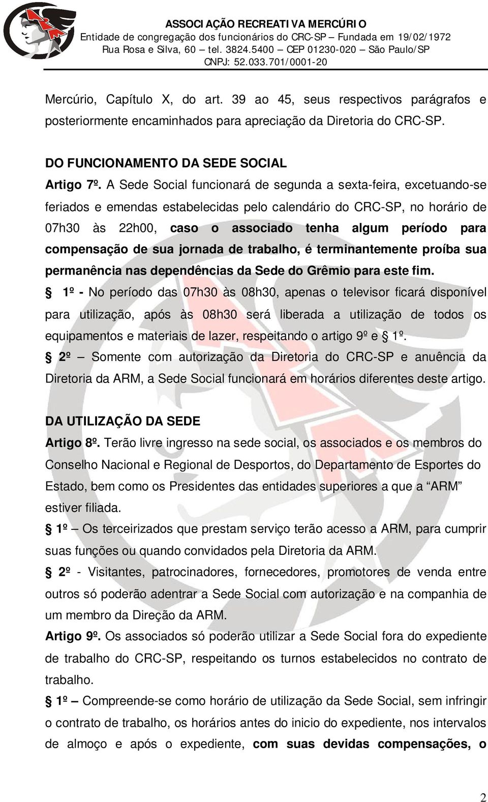 compensação de sua jornada de trabalho, é terminantemente proíba sua permanência nas dependências da Sede do Grêmio para este fim.