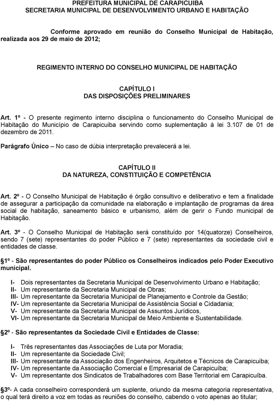 1º - O presente regimento interno disciplina o funcionamento do Conselho Municipal de Habitação do Município de Carapicuiba servindo como suplementação à lei 3.107 de 01 de dezembro de 2011.