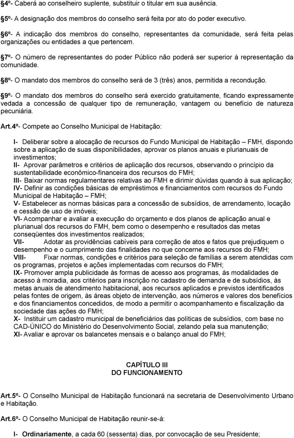 7º- O número de representantes do poder Público não poderá ser superior à representação da comunidade. 8º- O mandato dos membros do conselho será de 3 (três) anos, permitida a recondução.