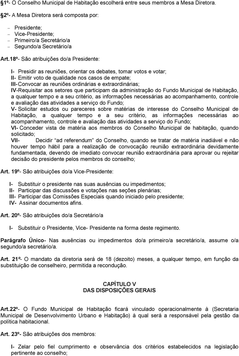 18º- São atribuições do/a Presidente: I- Presidir as reuniões, orientar os debates, tomar votos e votar; II- Emitir voto de qualidade nos casos de empate; III- Convocar as reuniões ordinárias e