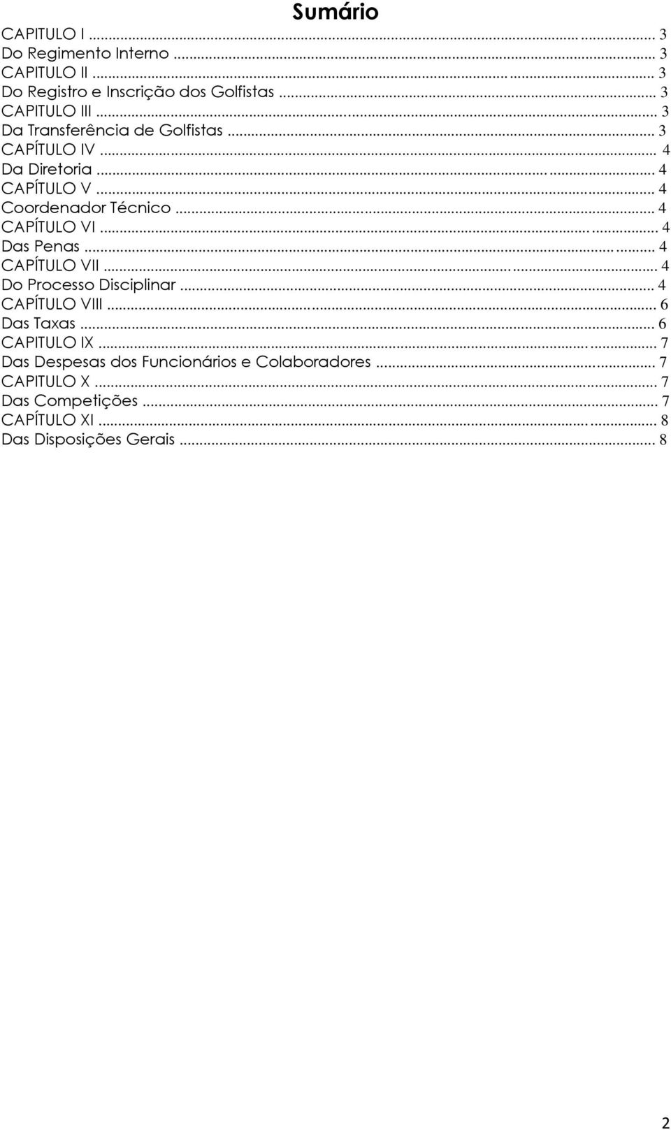 .. 4 Das Penas... 4 CAPÍTULO VII... 4 Do Processo Disciplinar... 4 CAPÍTULO VIII... 6 Das Taxas... 6 CAPITULO IX.