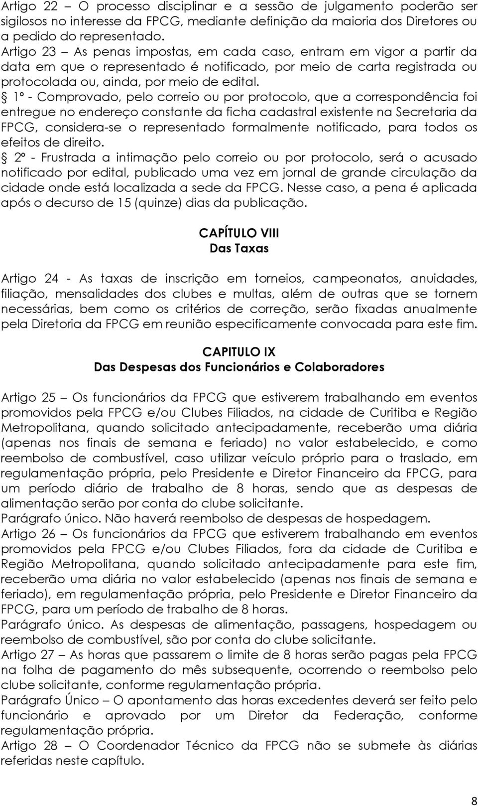 1º - Comprovado, pelo correio ou por protocolo, que a correspondência foi entregue no endereço constante da ficha cadastral existente na Secretaria da FPCG, considera-se o representado formalmente