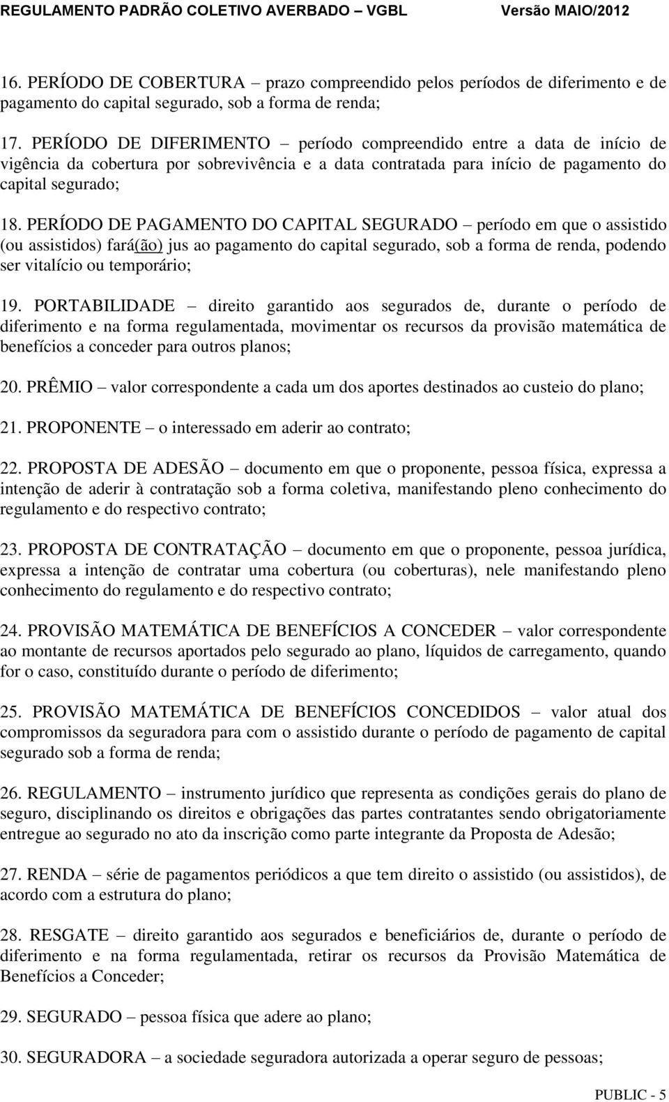 PERÍODO DE PAGAMENTO DO CAPITAL SEGURADO período em que o assistido (ou assistidos) fará(ão) jus ao pagamento do capital segurado, sob a forma de renda, podendo ser vitalício ou temporário; 19.