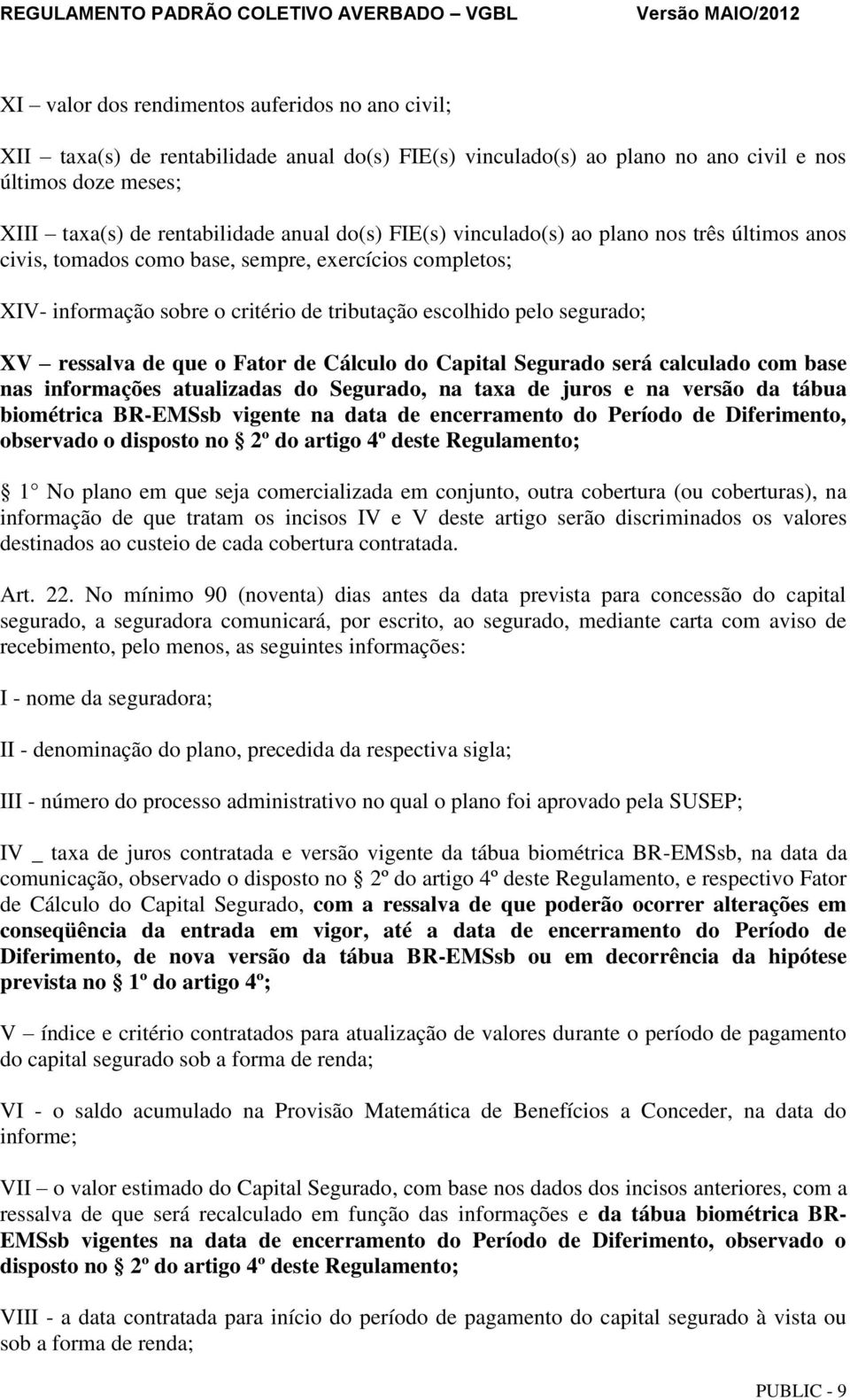 Fator de Cálculo do Capital Segurado será calculado com base nas informações atualizadas do Segurado, na taxa de juros e na versão da tábua biométrica BR-EMSsb vigente na data de encerramento do