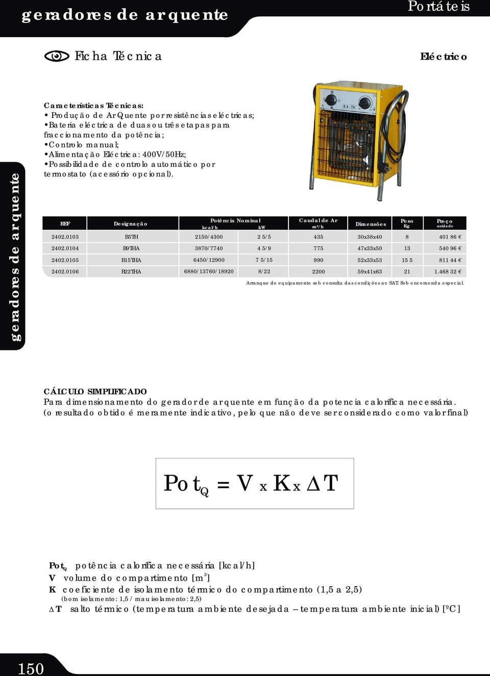 005 B9THA B5THA 3870/7740 6450/900 4 5/9 7 5/5 775 990 47x33x50 5x33x53 Peso Kg Arranque do equipamento sob consulta das condições ao SAT. Sob encomenda especial. 3 5 5 540 96 8 44 40.