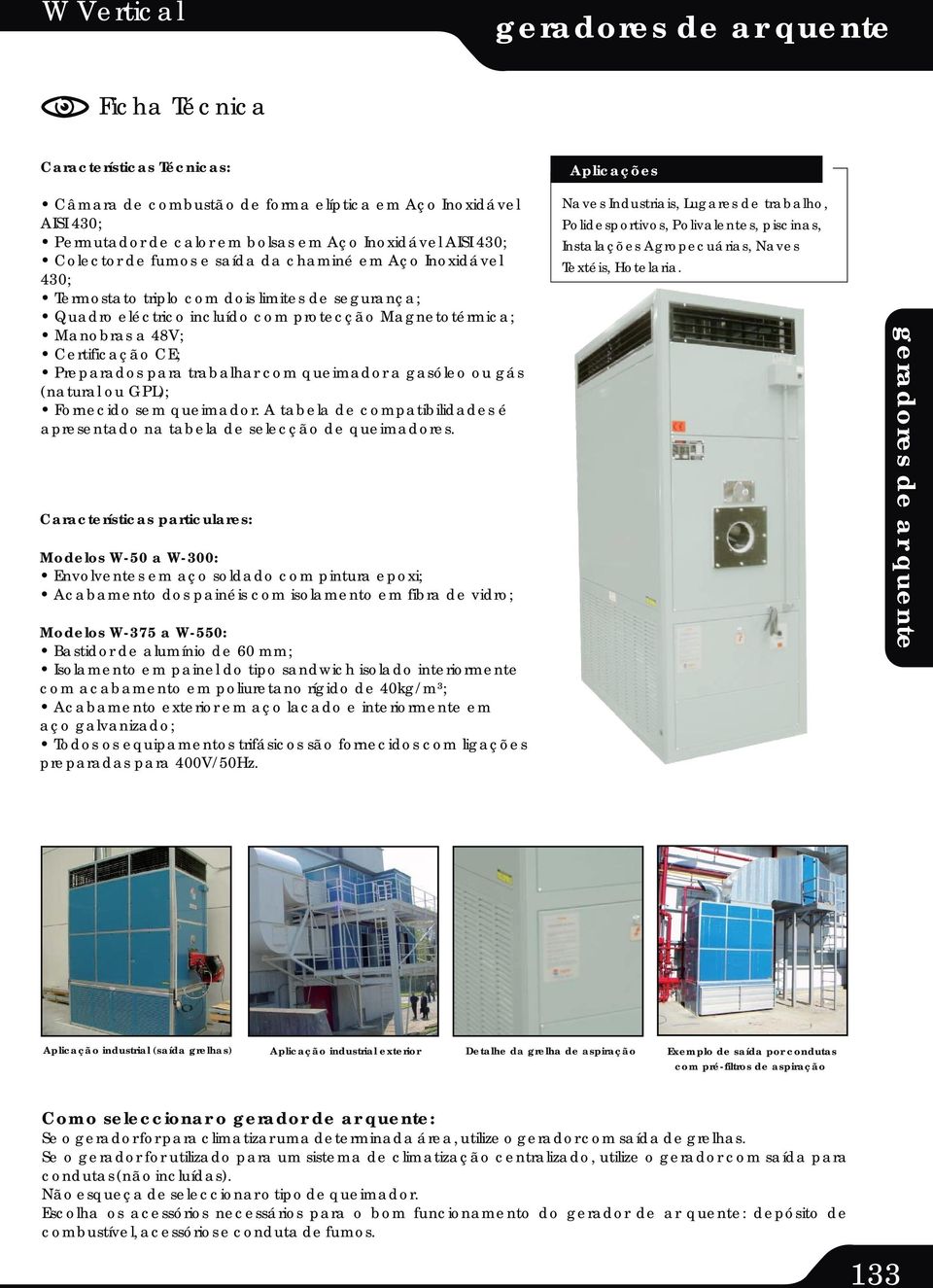 queimador a gasóleo ou gás (natural ou GPL); Fornecido sem queimador. A tabela de compatibilidades é apresentado na tabela de selecção de queimadores.