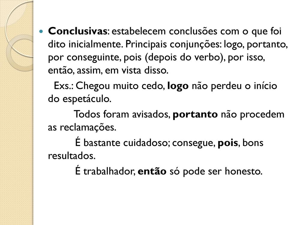 assim, em vista disso. Exs.: Chegou muito cedo, logo não perdeu o início do espetáculo.