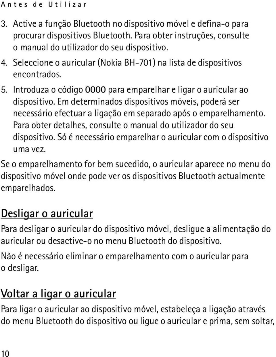 Em determinados dispositivos móveis, poderá ser necessário efectuar a ligação em separado após o emparelhamento. Para obter detalhes, consulte o manual do utilizador do seu dispositivo.