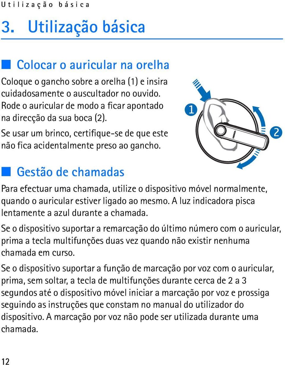 Gestão de chamadas Para efectuar uma chamada, utilize o dispositivo móvel normalmente, quando o auricular estiver ligado ao mesmo. A luz indicadora pisca lentamente a azul durante a chamada.