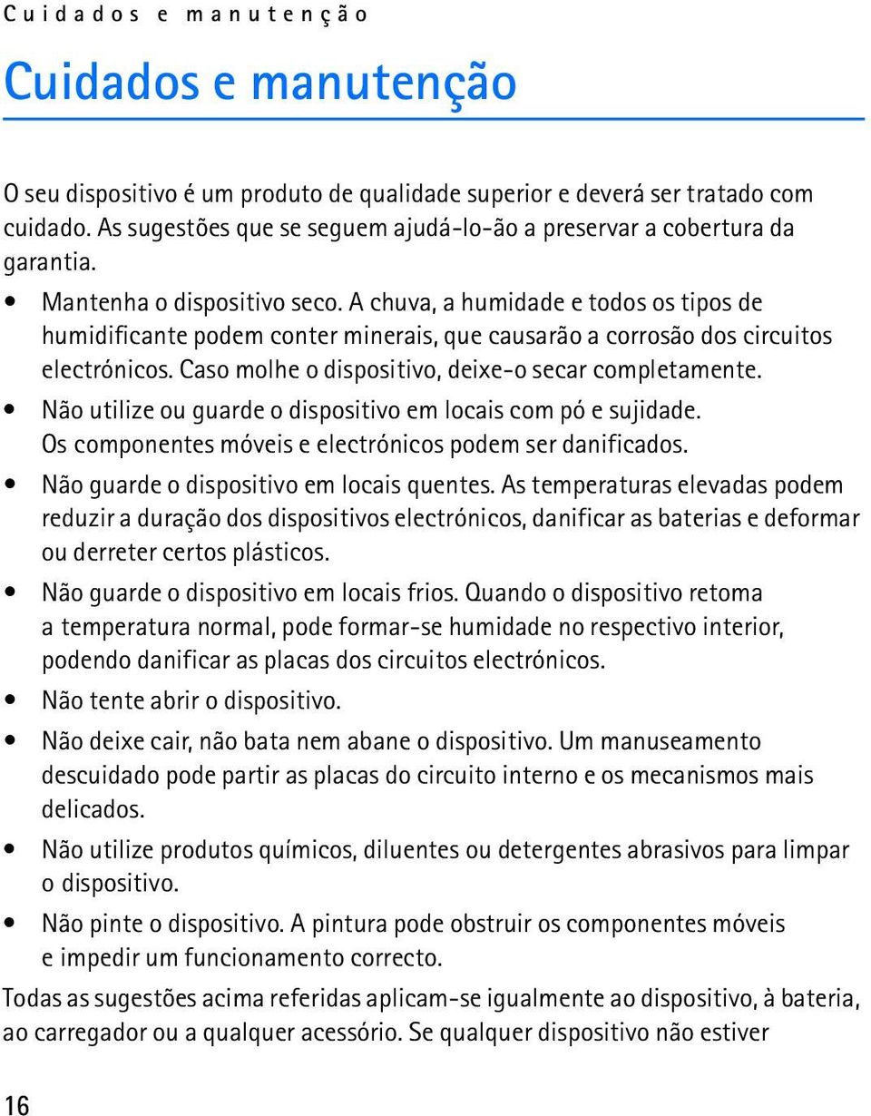 A chuva, a humidade e todos os tipos de humidificante podem conter minerais, que causarão a corrosão dos circuitos electrónicos. Caso molhe o dispositivo, deixe-o secar completamente.