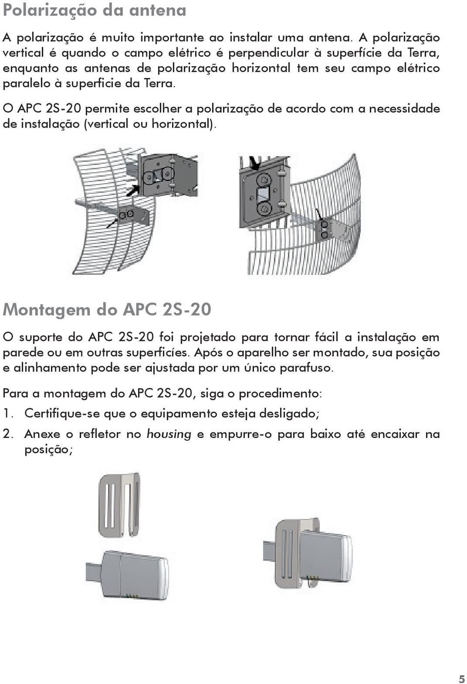 O APC 2S-20 permite escolher a polarização de acordo com a necessidade de instalação (vertical ou horizontal).