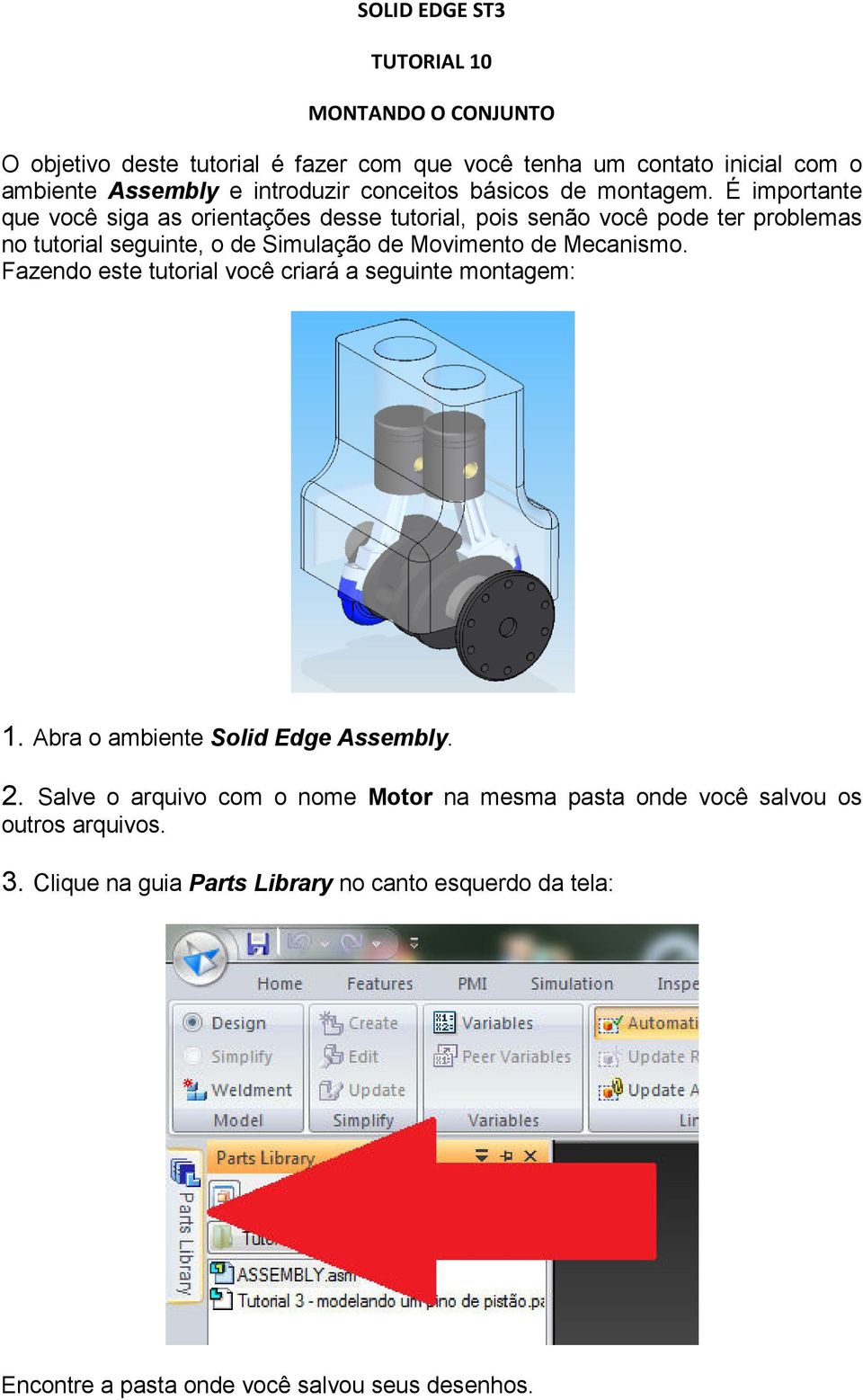 É importante que você siga as orientações desse tutorial, pois senão você pode ter problemas no tutorial seguinte, o de Simulação de Movimento de Mecanismo.