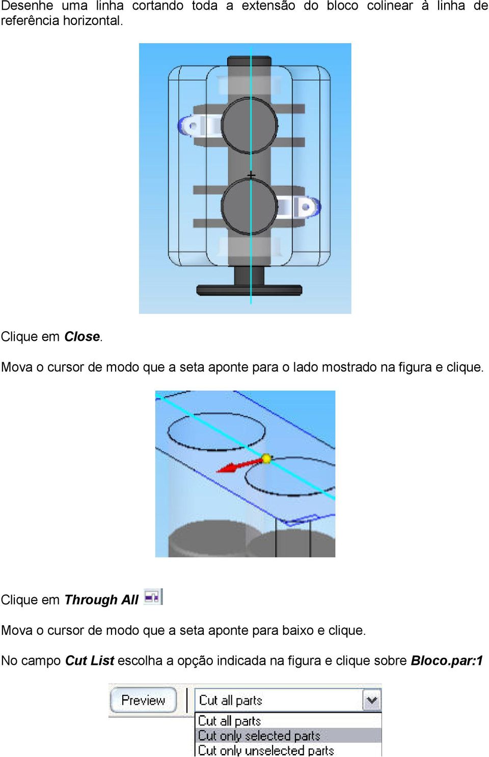 Mova o cursor de modo que a seta aponte para o lado mostrado na figura e clique.