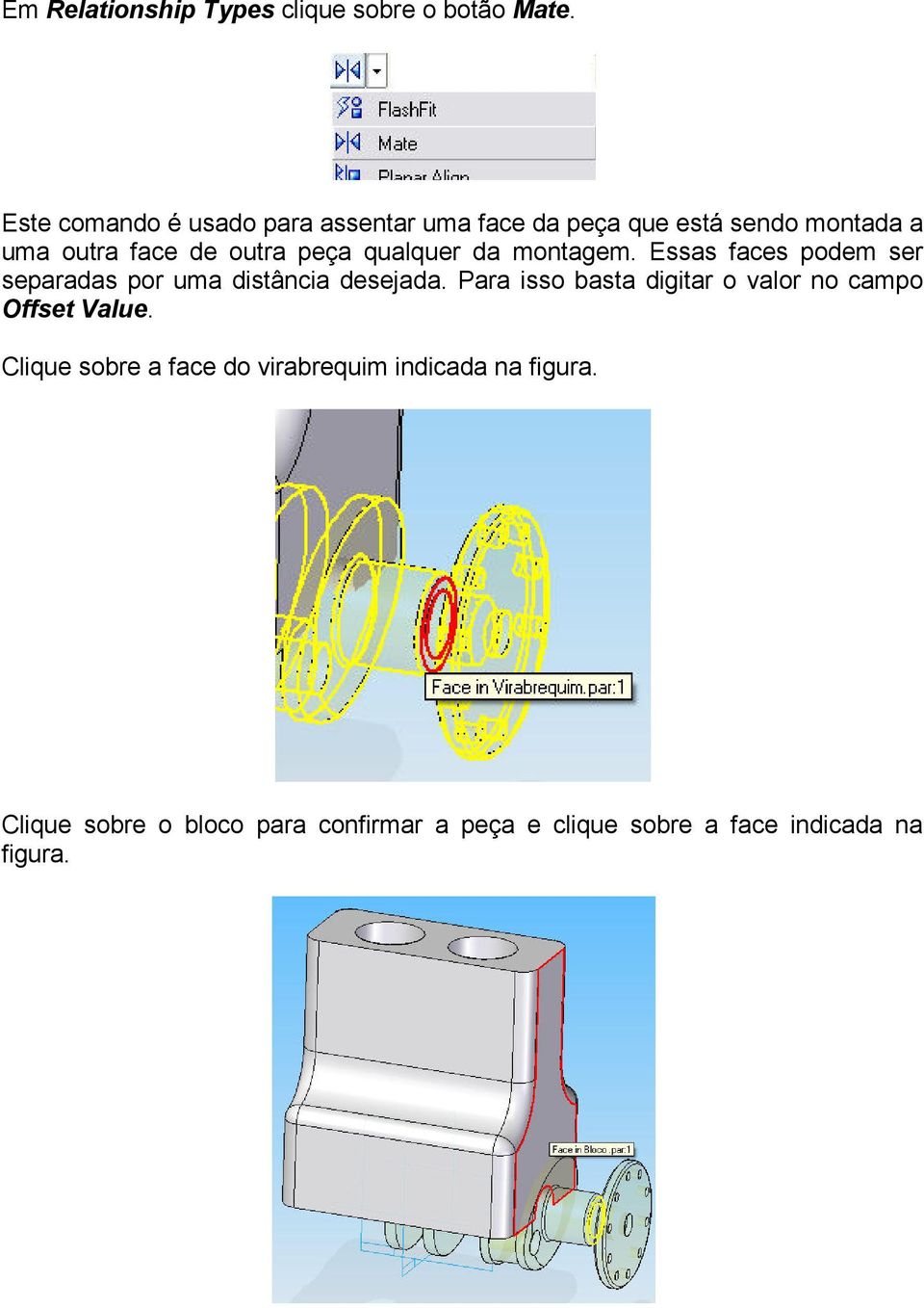 qualquer da montagem. Essas faces podem ser separadas por uma distância desejada.