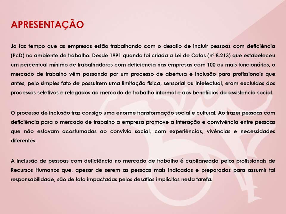 profissionais que antes, pelo simples fato de possuírem uma limitação física, sensorial ou intelectual, eram excluídos dos processos seletivos e relegados ao mercado de trabalho informal e aos