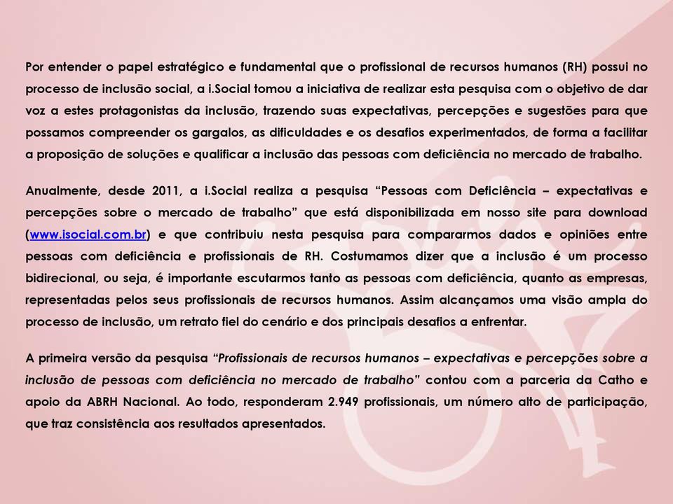 gargalos, as dificuldades e os desafios experimentados, de forma a facilitar a proposição de soluções e qualificar a inclusão das pessoas com deficiência no mercado de trabalho.