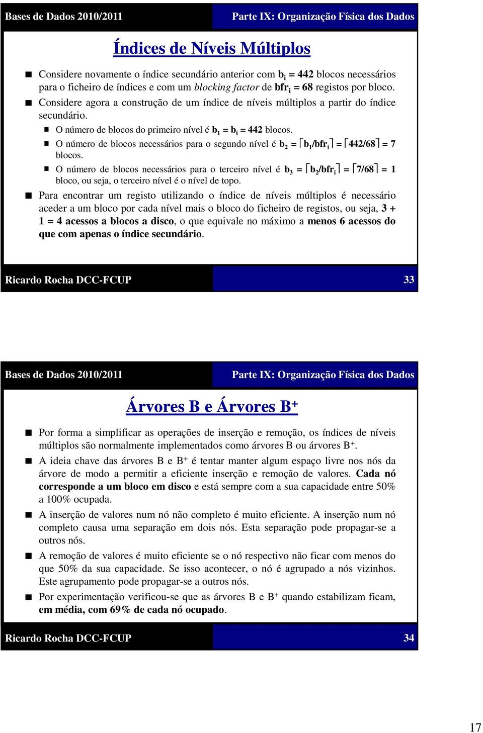 O número de blocos necessários para o segundo nível é b 2 = b /bfr i = 442/68 = 7 blocos.