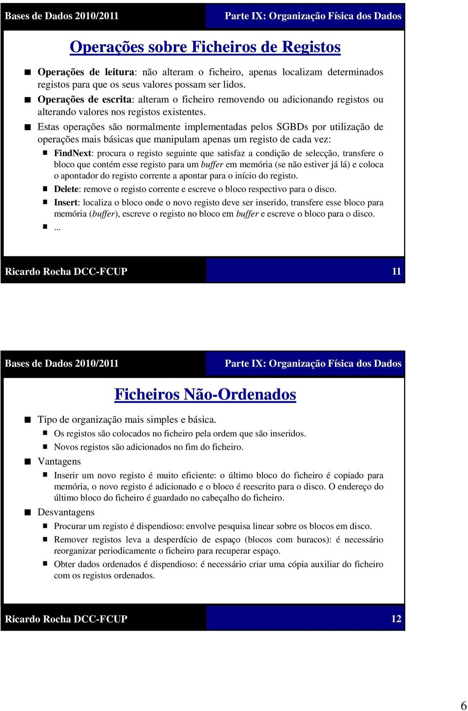 Estas operações são normalmente implementadas pelos SGBDs por utilização de operações mais básicas que manipulam apenas um registo de cada vez: FindNext: procura o registo seguinte que satisfaz a