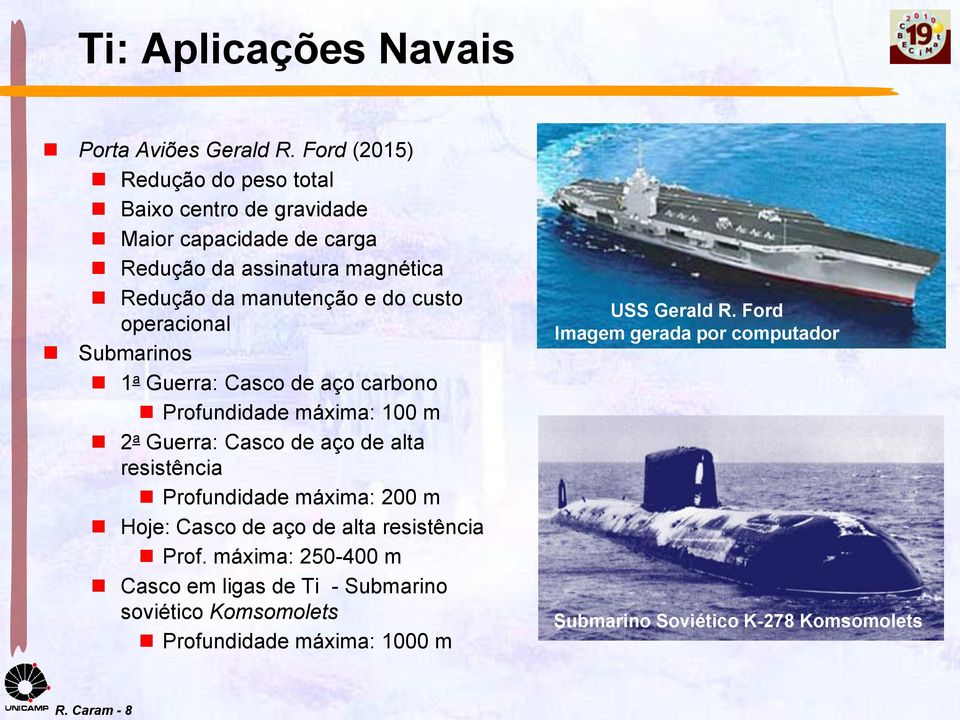 custo operacional Submarinos 1 a Guerra: Casco de aço carbono Profundidade máxima: 100 m 2 a Guerra: Casco de aço de alta resistência Profundidade