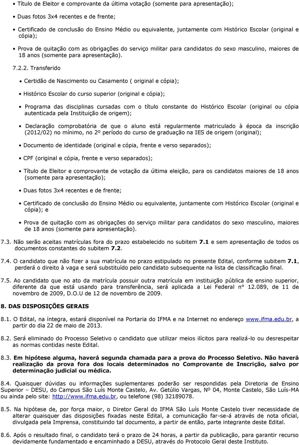 2. Transferido Certidão de Nascimento ou Casamento ( original e cópia); Histórico Escolar do curso superior (original e cópia); Programa das disciplinas cursadas com o título constante do Histórico