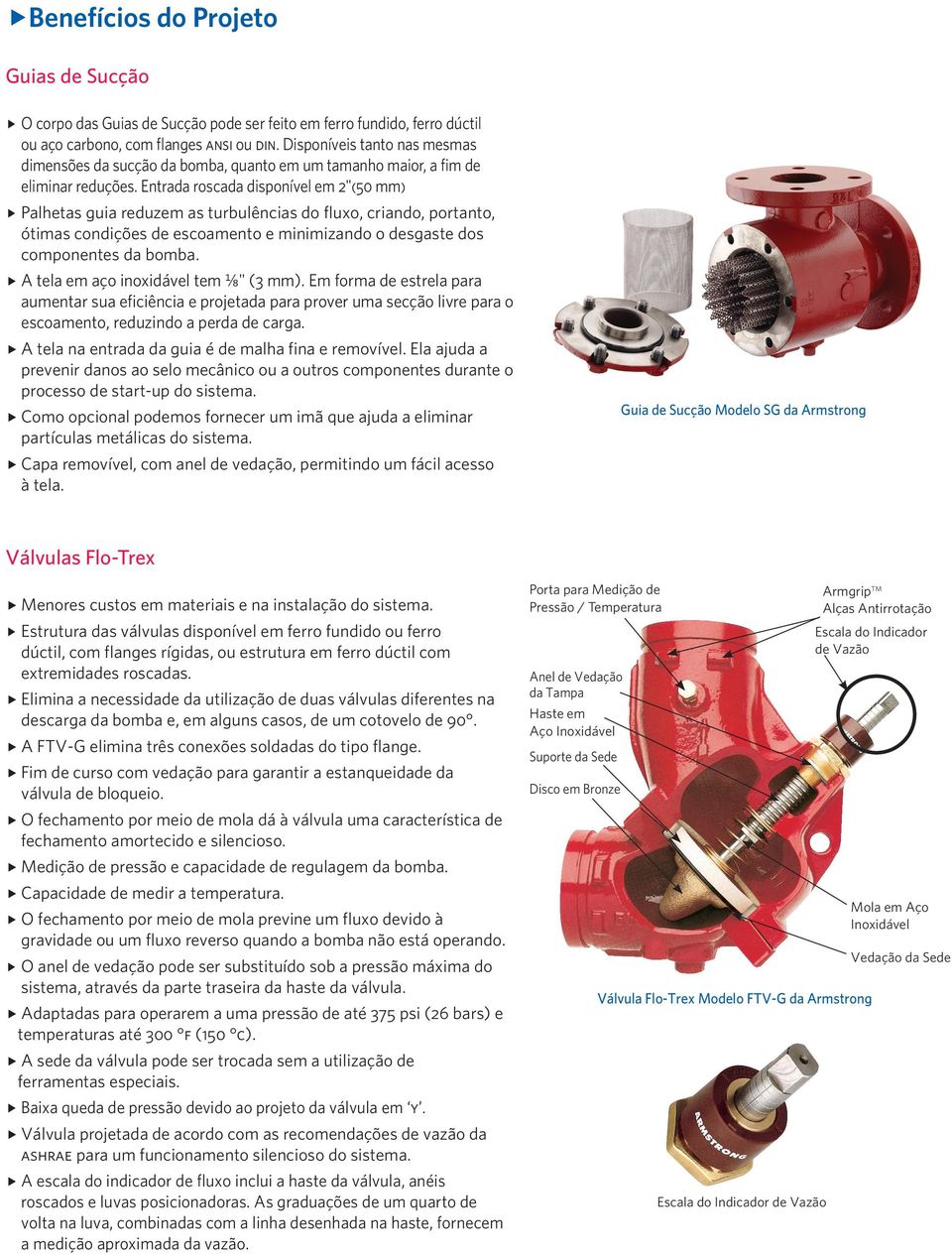 Entrada roscada disponível em 2"(50 mm) Palhetas guia reduzem as turbulências do fluxo, criando, portanto, ótimas condições de escoamento e minimizando o desgaste dos componentes da bomba.