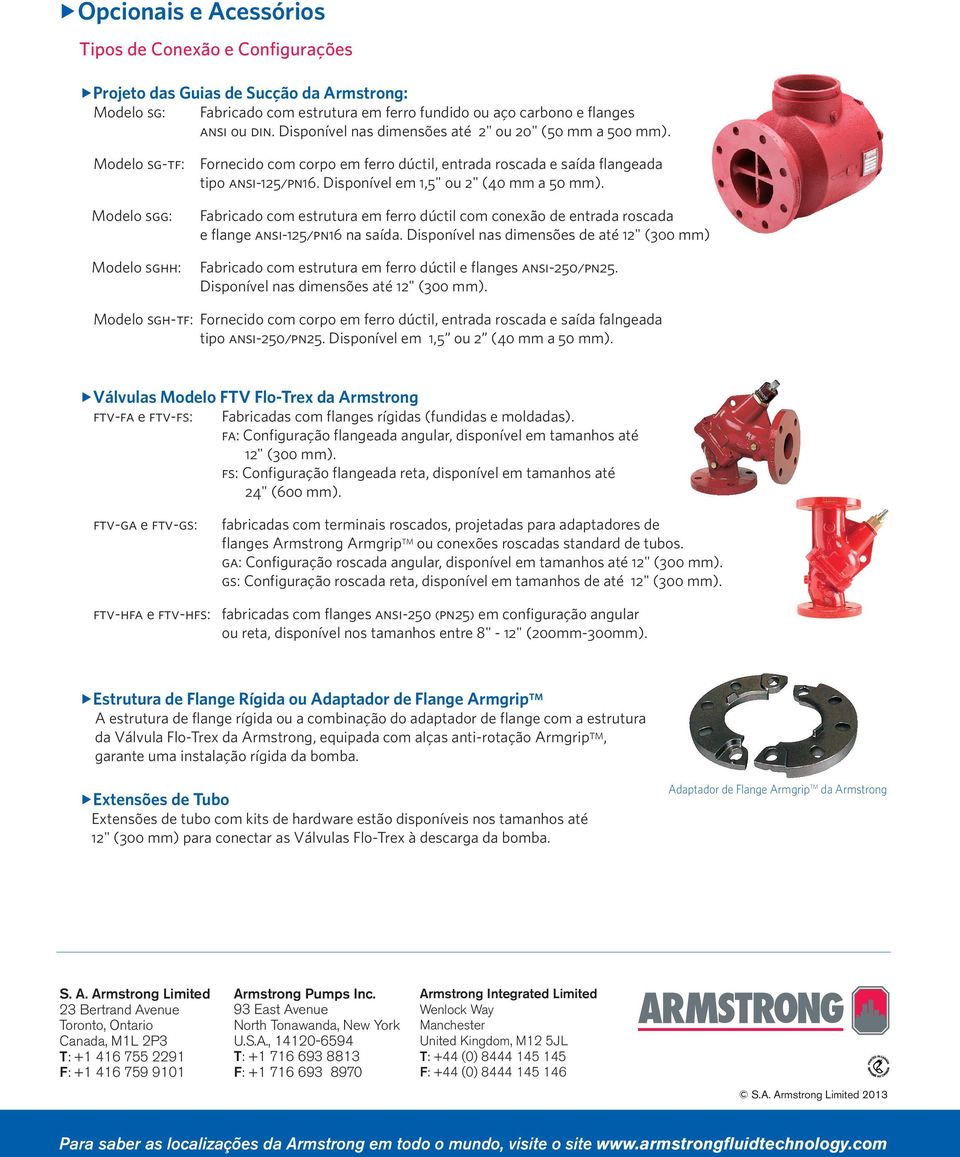 Disponível em 1,5" ou 2" (40 mm a 50 mm). Fabricado com estrutura em ferro dúctil com conexão de entrada roscada e flange ansi-125/pn16 na saída. Disponível nas dimensões de até 12" (300 mm).