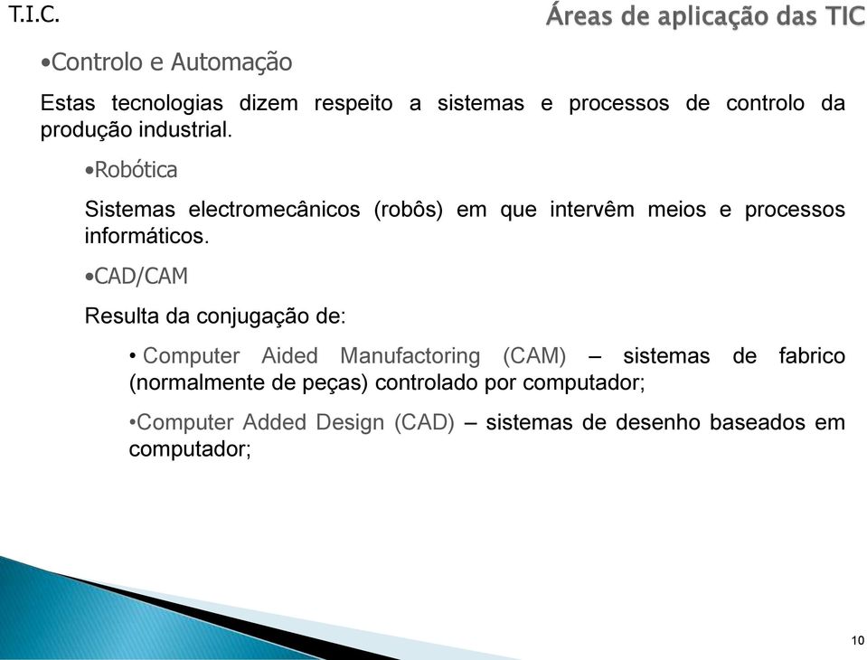 Robótica Sistemas electromecânicos (robôs) em que intervêm meios e processos informáticos.