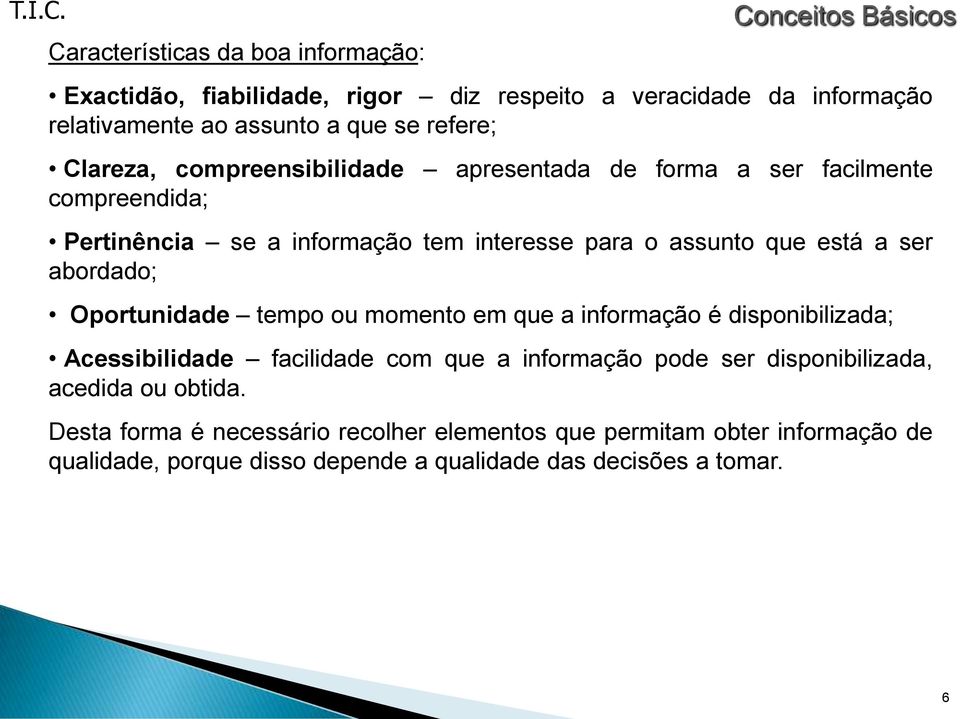 ser abordado; Oportunidade tempo ou momento em que a informação é disponibilizada; Acessibilidade facilidade com que a informação pode ser disponibilizada,