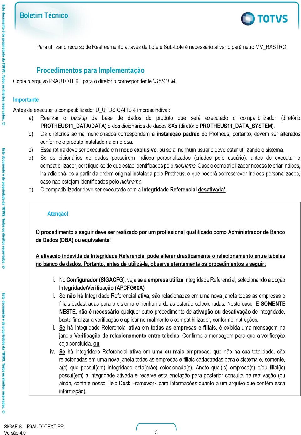 Antes de executar o compatibilizador U_UPDSIGAFIS é imprescindível: a) Realizar o backup da base de dados do produto que será executado o compatibilizador (diretório PROTHEUS11_DATA\DATA) e dos