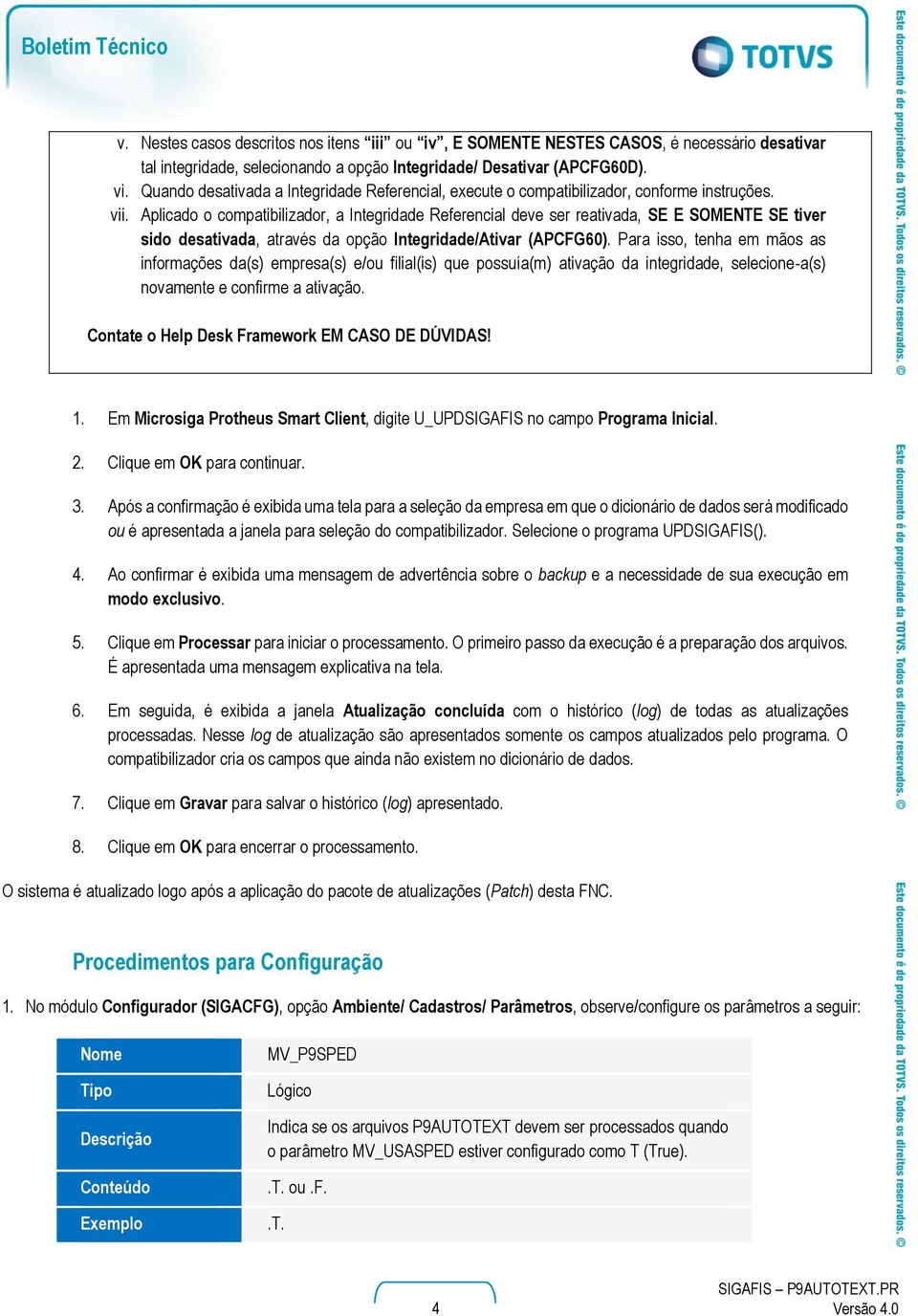 Aplicado o compatibilizador, a Integridade Referencial deve ser reativada, SE E SOMENTE SE tiver sido desativada, através da opção Integridade/Ativar (APCFG60).