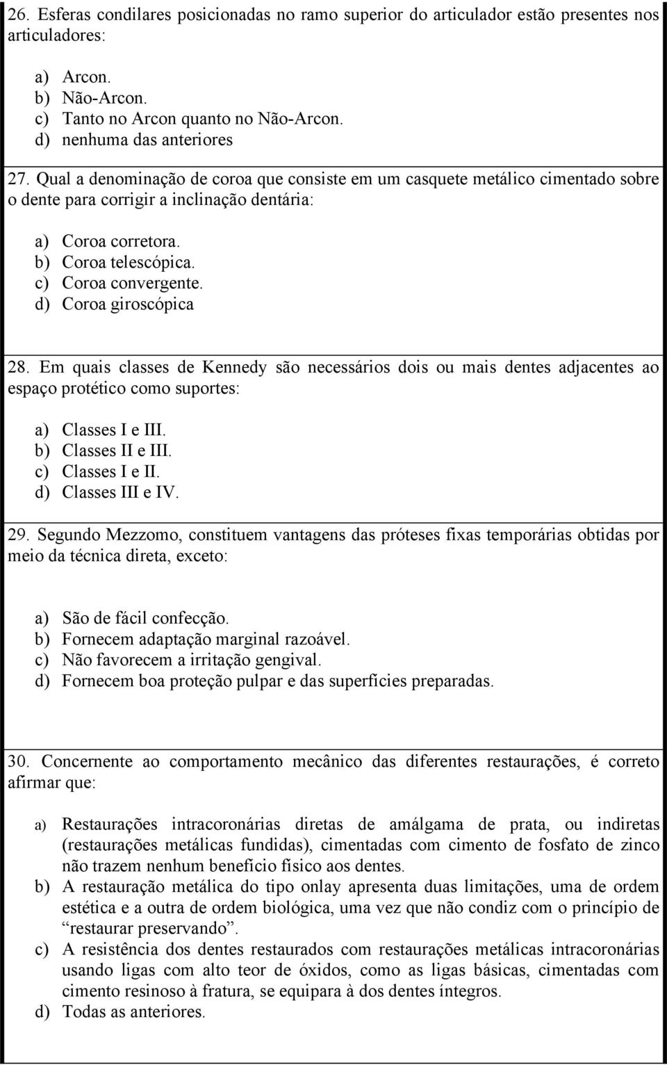 d) Coroa giroscópica 28. Em quais classes de Kennedy são necessários dois ou mais dentes adjacentes ao espaço protético como suportes: a) Classes I e III. b) Classes II e III. c) Classes I e II.