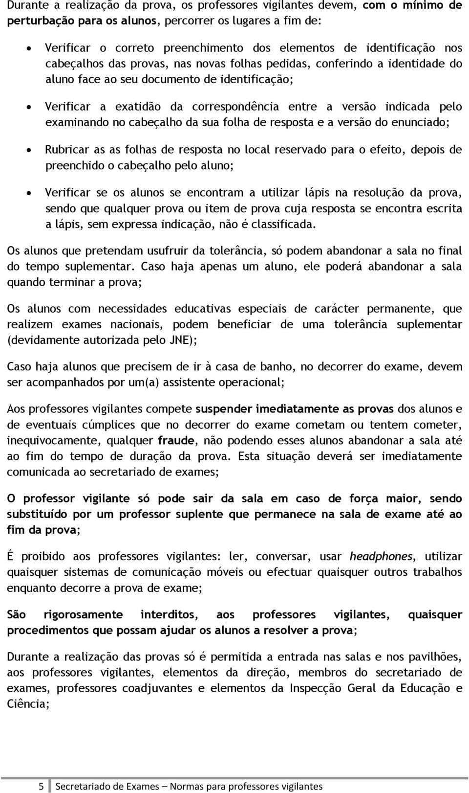 indicada pelo examinando no cabeçalho da sua folha de resposta e a versão do enunciado; Rubricar as as folhas de resposta no local reservado para o efeito, depois de preenchido o cabeçalho pelo