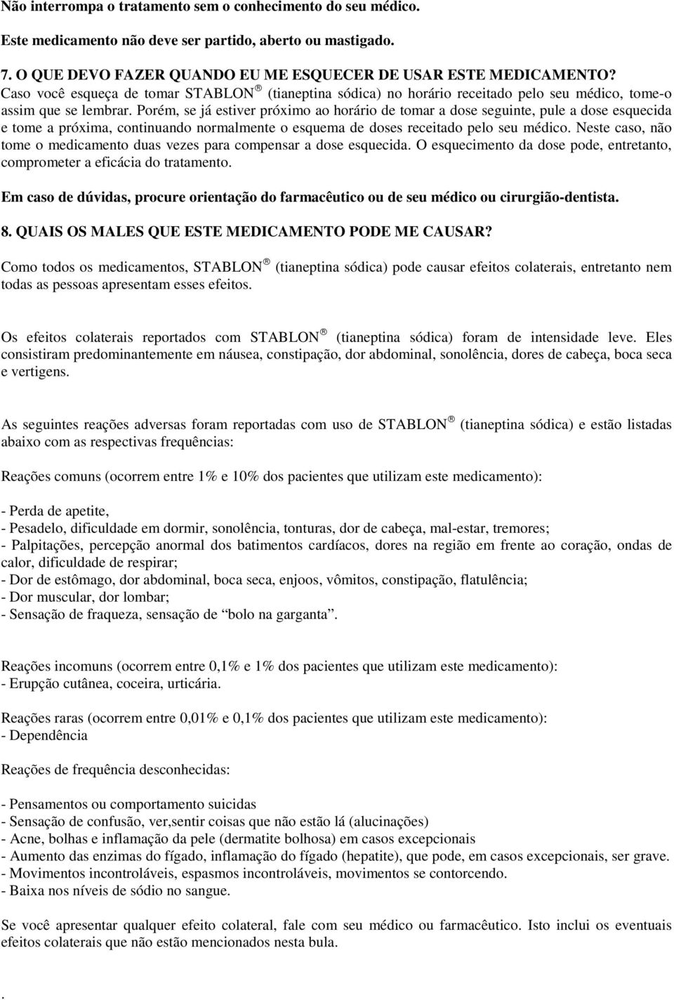 Porém, se já estiver próximo ao horário de tomar a dose seguinte, pule a dose esquecida e tome a próxima, continuando normalmente o esquema de doses receitado pelo seu médico.