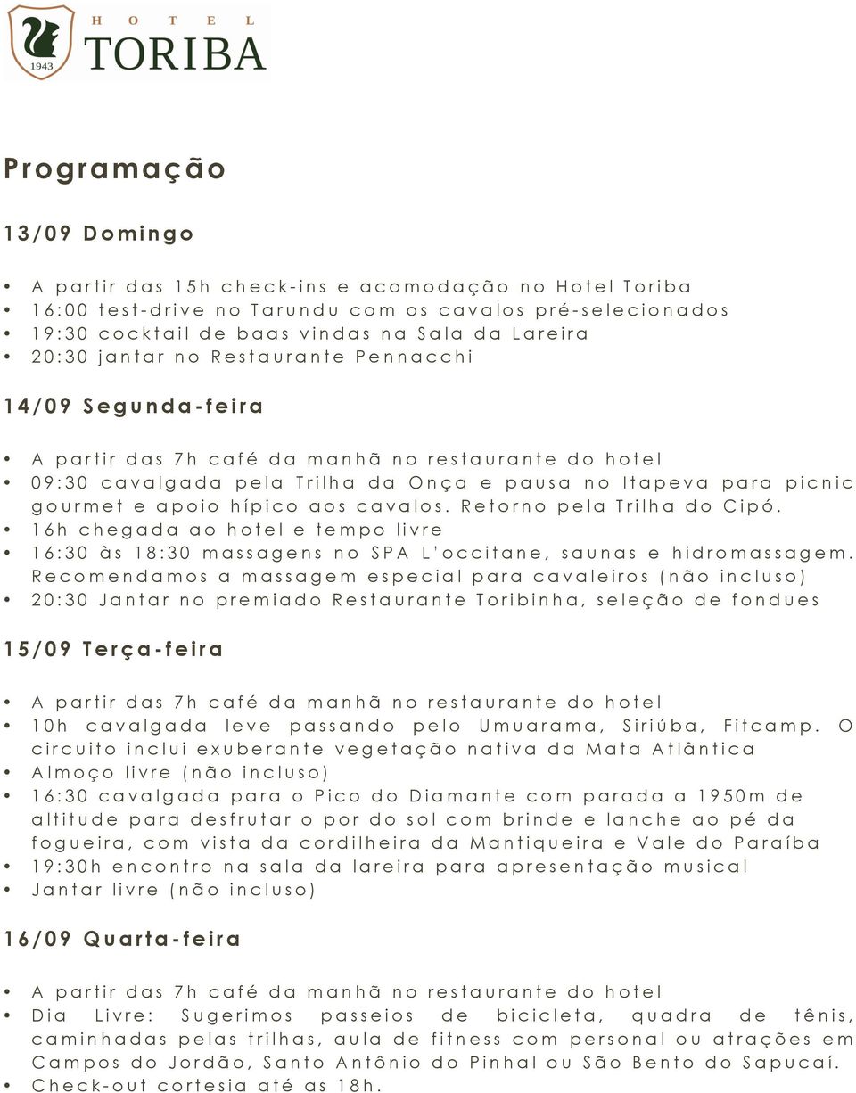 aos cavalos. Retorno pela Trilha do Cipó. 16h chegada ao hotel e tempo livre 16:30 às 18:30 m assagens no SPA L occitane, s a unas e hidromassagem.