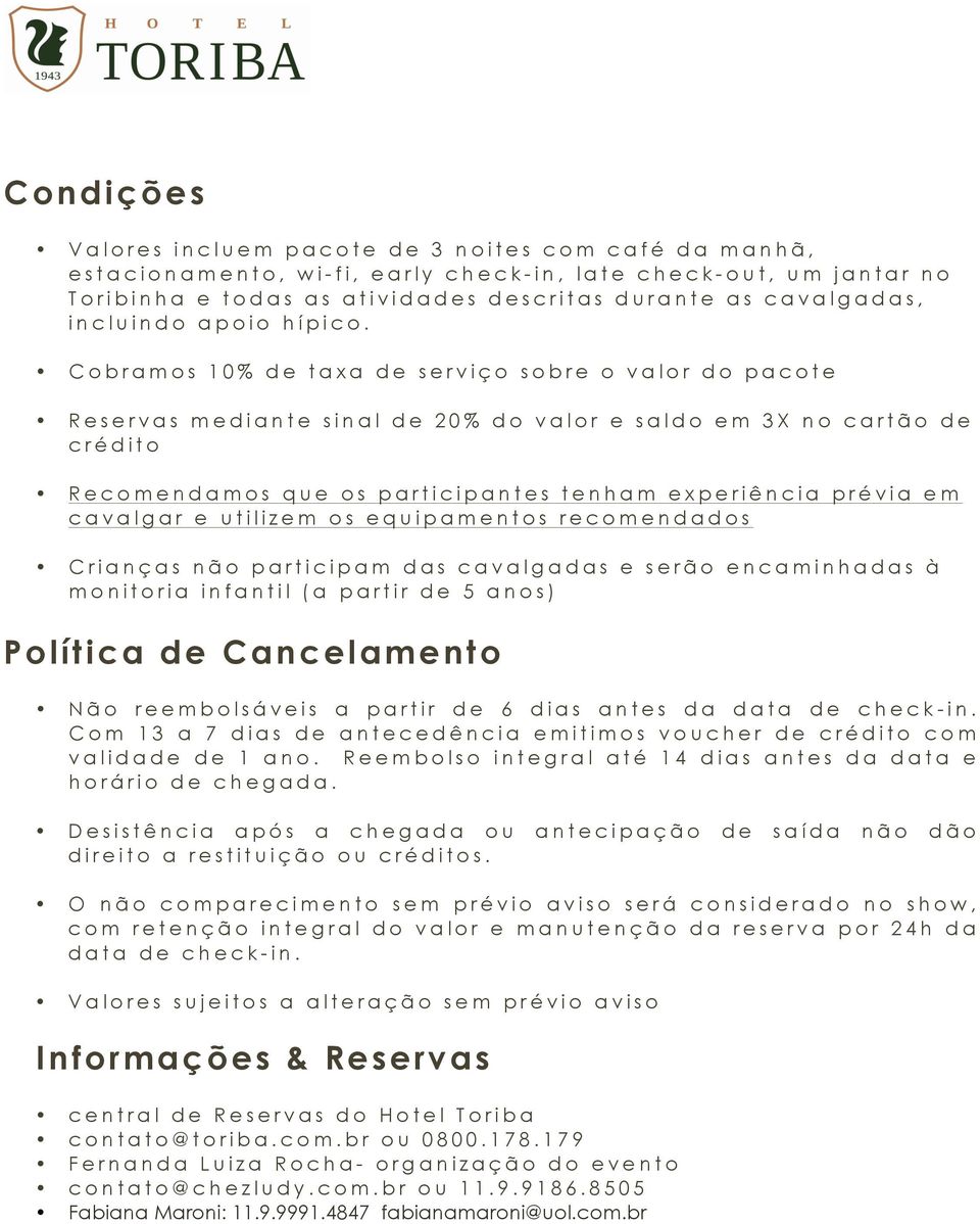 Cobramos 10% de taxa de serviço sobre o valor do pacote Reservas mediante sinal de 20% do valor e saldo em 3X no cartão de crédito Recomendamos que os participantes tenham experiência prévia em