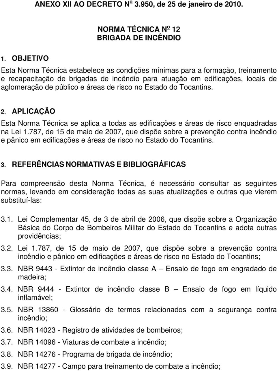 de risco no Estado do Tocantins. 2. APLICAÇÃO Esta Norma Técnica se aplica a todas as edificações e áreas de risco enquadradas na Lei 1.