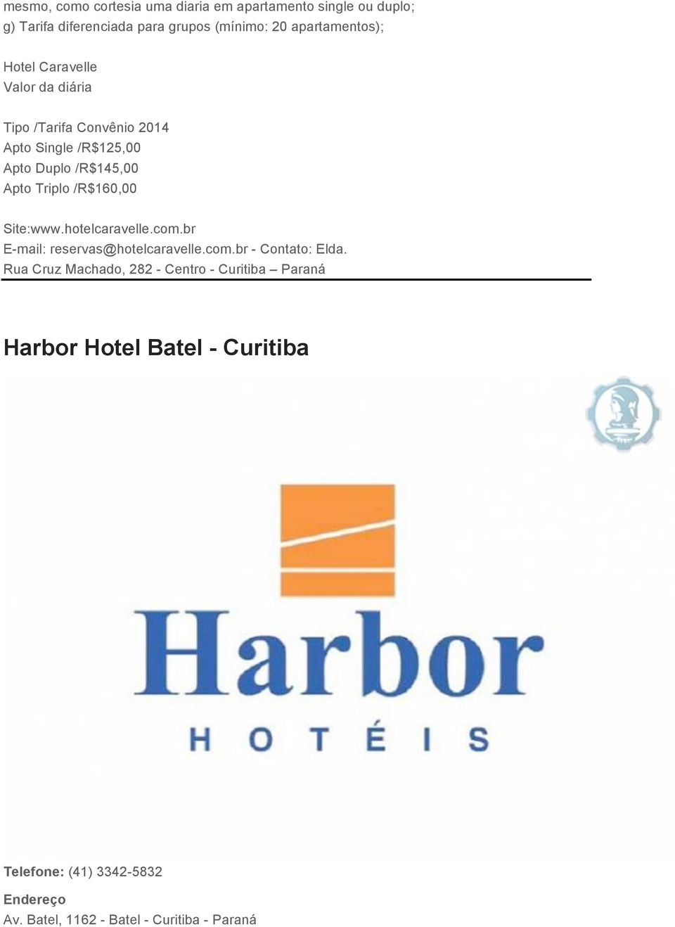 /R$160,00 Site:www.hotelcaravelle.com.br E-mail: reservas@hotelcaravelle.com.br - Contato: Elda.