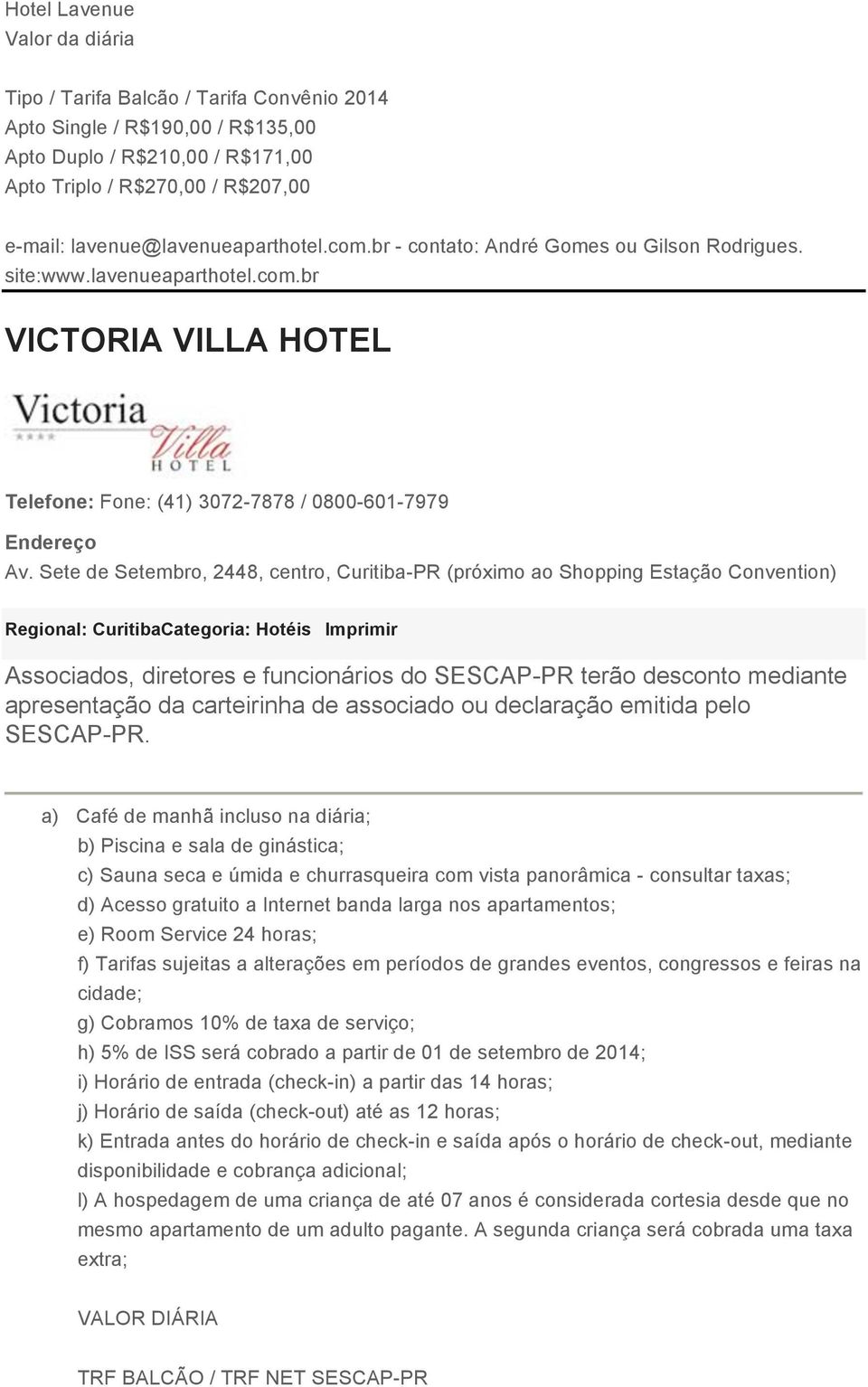 Sete de Setembro, 2448, centro, Curitiba-PR (próximo ao Shopping Estação Convention) Regional: CuritibaCategoria: Hotéis Associados, diretores e funcionários do SESCAP-PR terão desconto mediante