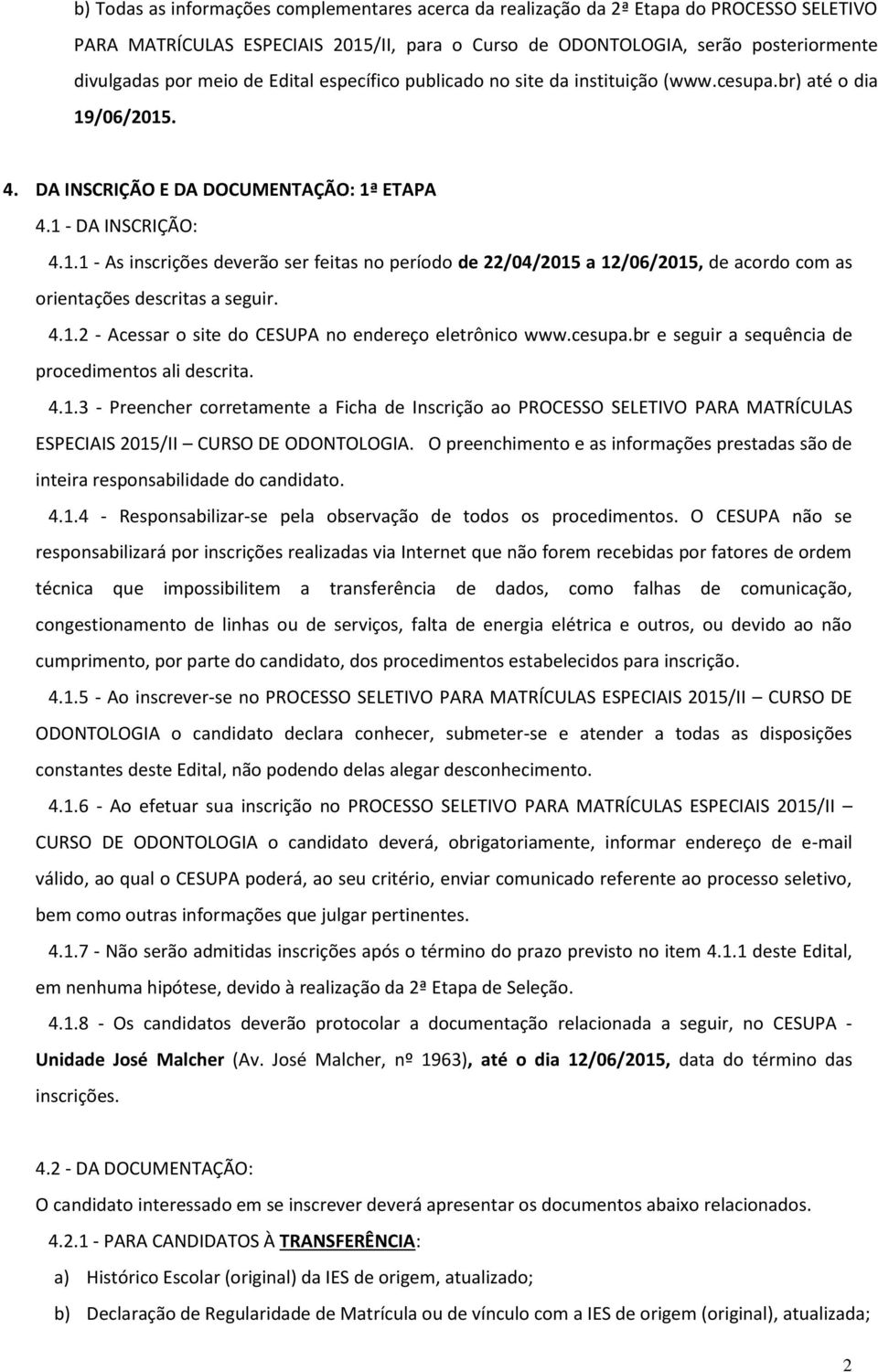 /06/2015. 4. DA INSCRIÇÃO E DA DOCUMENTAÇÃO: 1ª ETAPA 4.1 - DA INSCRIÇÃO: 4.1.1 - As inscrições deverão ser feitas no período de 22/04/2015 a 12/06/2015, de acordo com as orientações descritas a seguir.